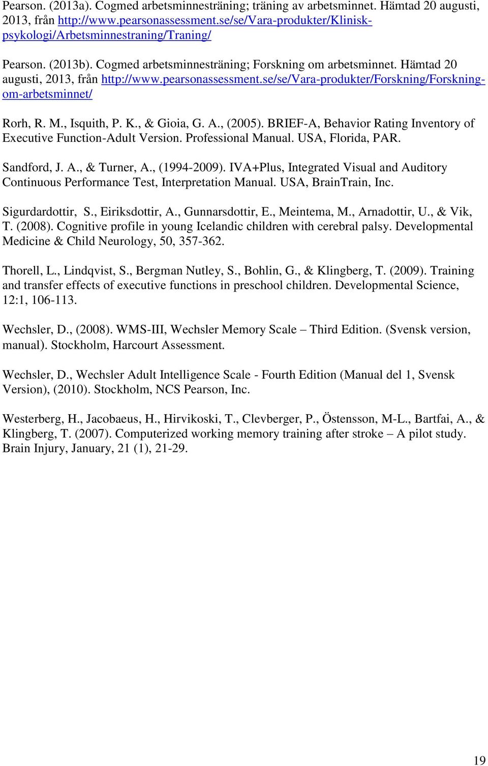 se/se/vara-produkter/forskning/forskningom-arbetsminnet/ Rorh, R. M., Isquith, P. K., & Gioia, G. A., (2005). BRIEF-A, Behavior Rating Inventory of Executive Function-Adult Version.