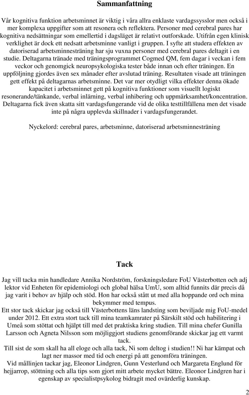 I syfte att studera effekten av datoriserad arbetsminnesträning har sju vuxna personer med cerebral pares deltagit i en studie.