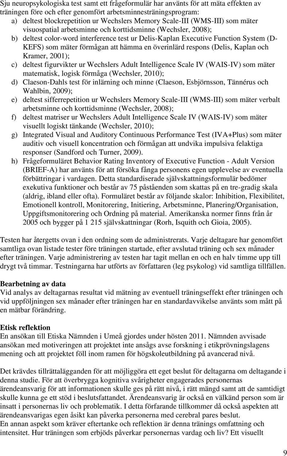 förmågan att hämma en överinlärd respons (Delis, Kaplan och Kramer, 2001); c) deltest figurvikter ur Wechslers Adult Intelligence Scale IV (WAIS-IV) som mäter matematisk, logisk förmåga (Wechsler,