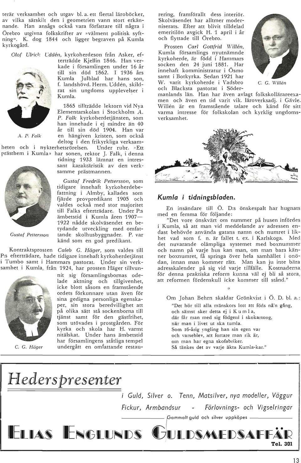 Olof U/rid,- Udden, kyrkoherdesan från Asker, efterträdde Kjellin 1846. Han verkade i församlingen under 16 år till sin död 1862. I 1936 års Kumla Jul blad har hans son, f. landshövd. Herm.