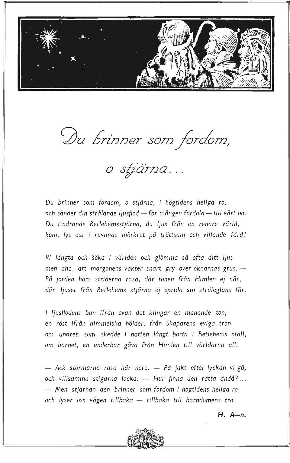 Du tindrande Betlehemsstjärna, du ljus från en renare värld, kom, lys oss i ruvande mörkret på tröttsam och villande färd!