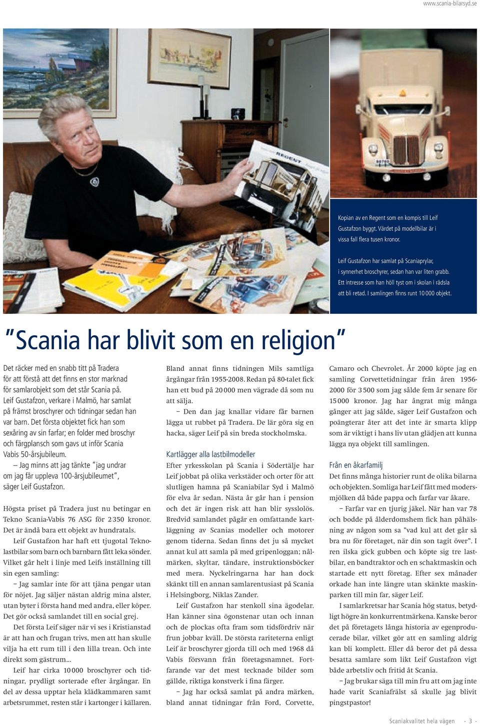 Scania har blivit som en religion Det räcker med en snabb titt på Tradera för att förstå att det finns en stor marknad för samlarobjekt som det står Scania på.