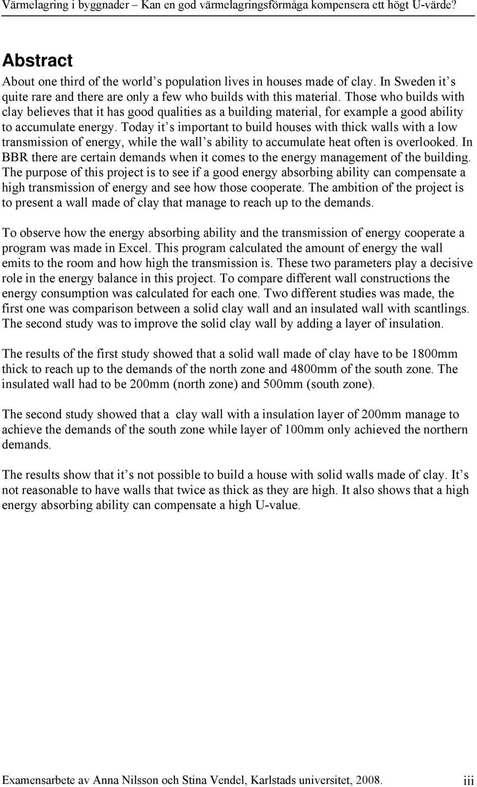 Today it s important to build houses with thick walls with a low transmission of energy, while the wall s ability to accumulate heat often is overlooked.