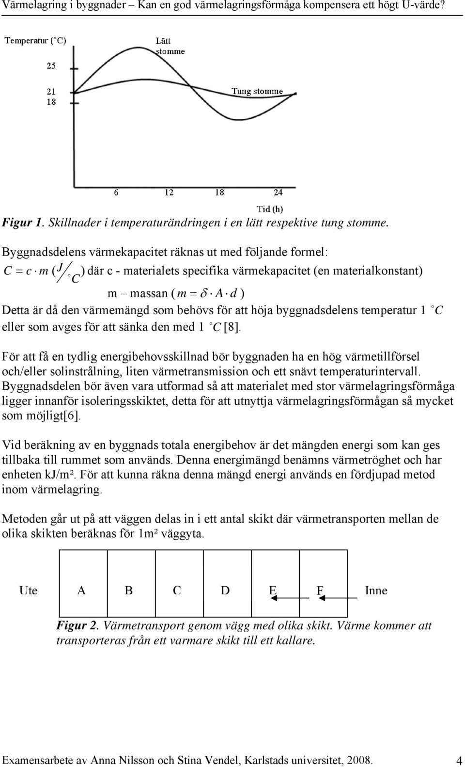 behövs för att höja byggnadsdelens temperatur 1 o eller som avges för att sänka den med 1 C [8].