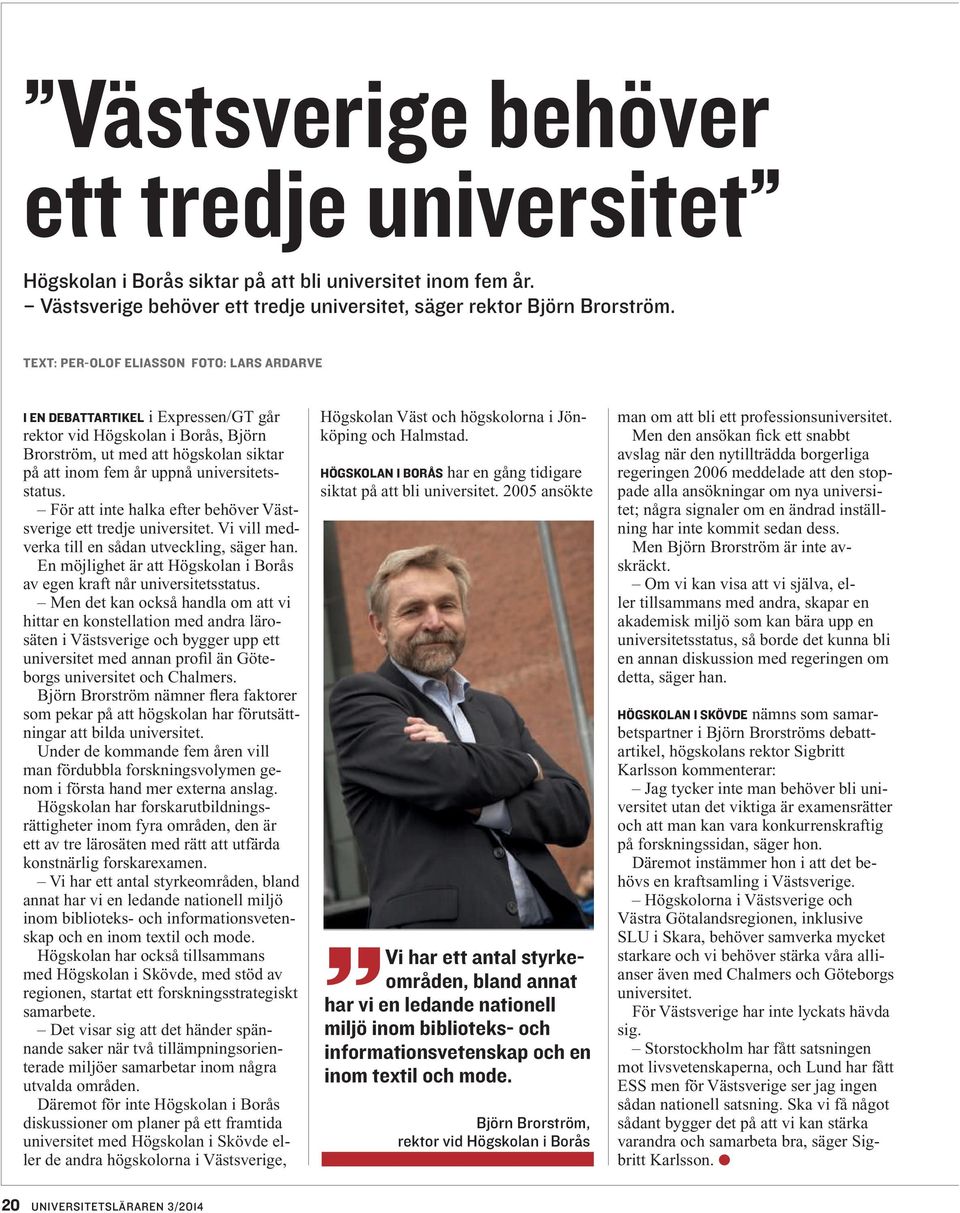 För att inte halka efter behöver Västsverige ett tredje universitet. Vi vill medverka till en sådan utveckling, säger han. En möjlighet är att Högskolan i Borås av egen kraft når universitetsstatus.