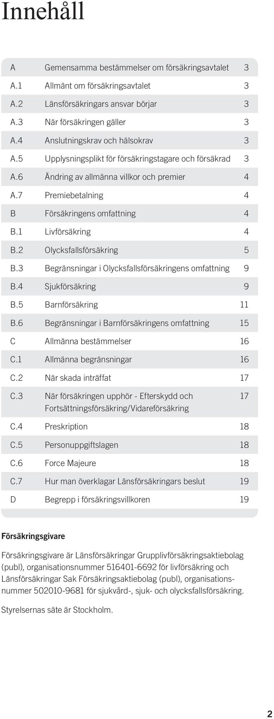 1 Livförsäkring 4 B.2 Olycksfallsförsäkring 5 B.3 Begränsningar i Olycksfallsförsäkringens omfattning 9 B.4 Sjukförsäkring 9 B.5 Barnförsäkring 11 B.