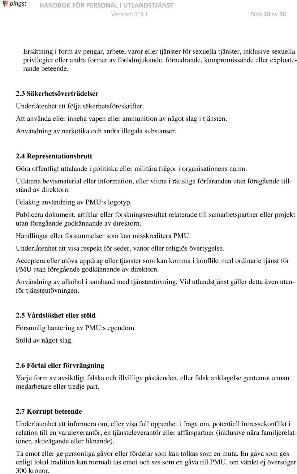 exploaterande beteende. 2.3 Säkerhetsöverträdelser Underlåtenhet att följa säkerhetsföreskrifter. Att använda eller inneha vapen eller ammunition av något slag i tjänsten.