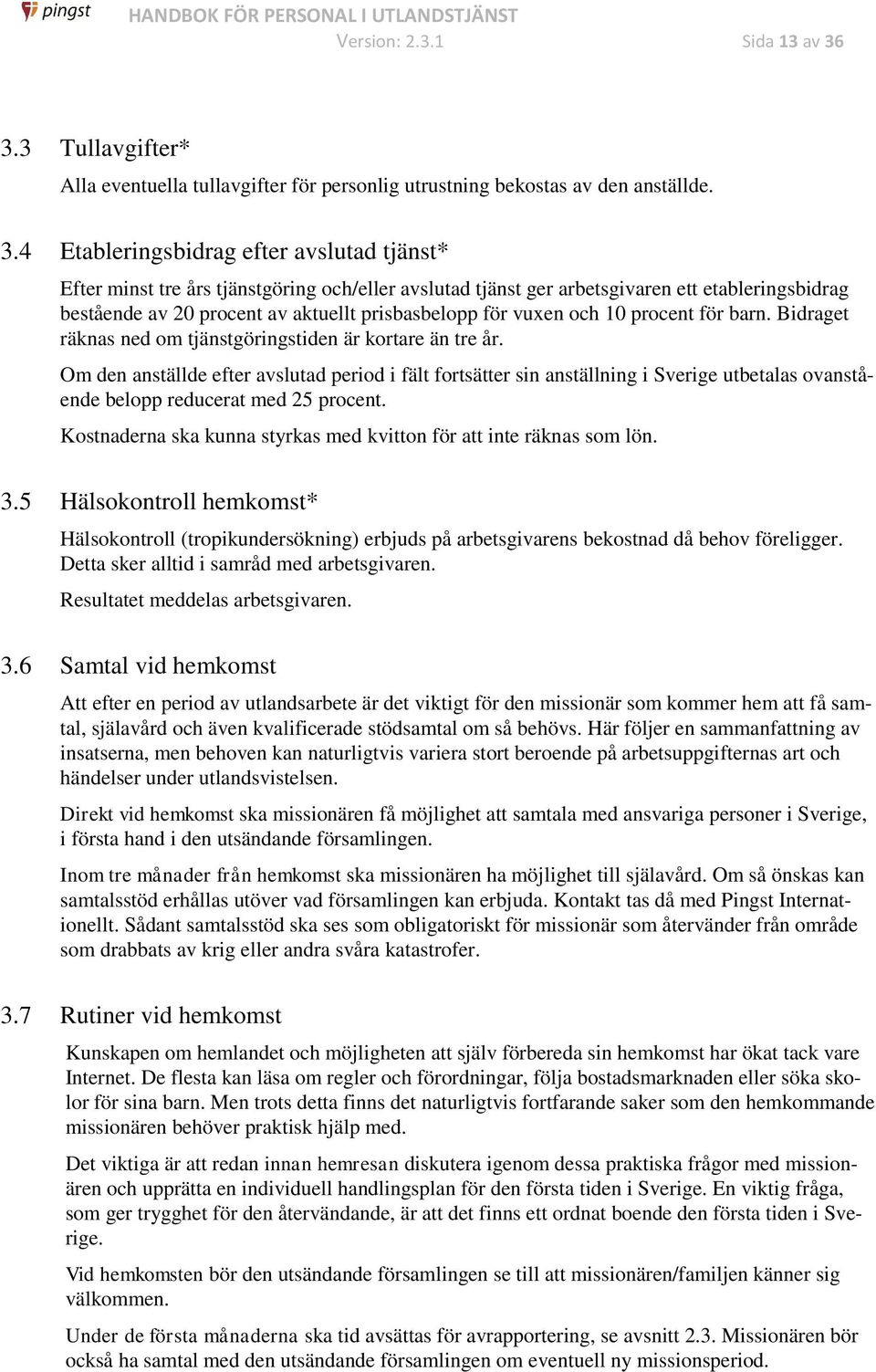 4 Etableringsbidrag efter avslutad tjänst* Efter minst tre års tjänstgöring och/eller avslutad tjänst ger arbetsgivaren ett etableringsbidrag bestående av 20 procent av aktuellt prisbasbelopp för