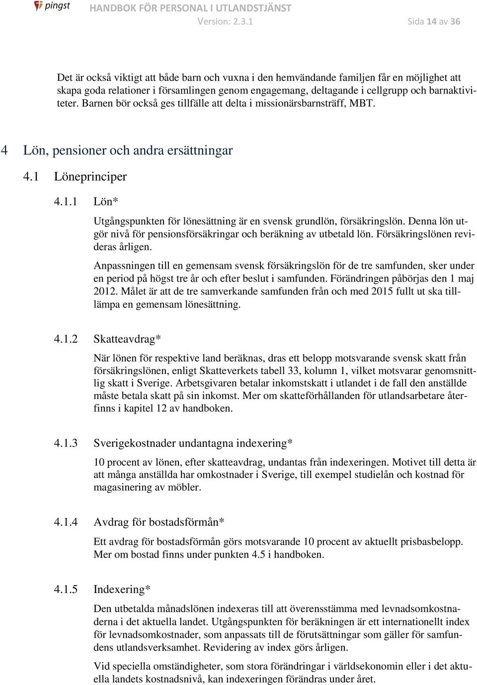 barnaktiviteter. Barnen bör också ges tillfälle att delta i missionärsbarnsträff, MBT. 4 Lön, pensioner och andra ersättningar 4.1 