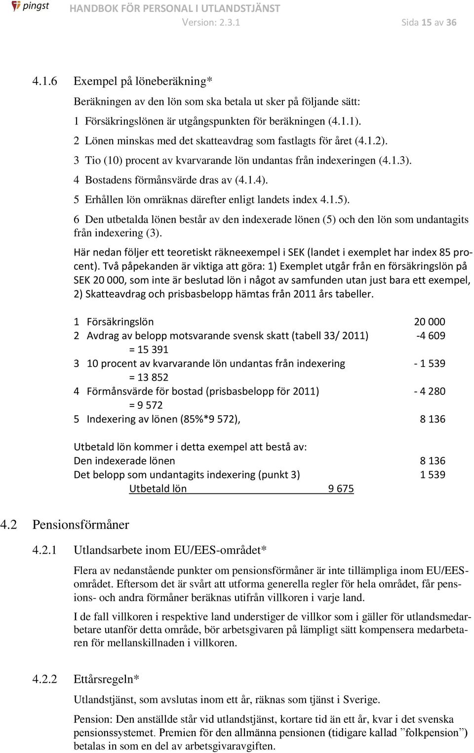 5 Erhållen lön omräknas därefter enligt landets index 4.1.5). 6 Den utbetalda lönen består av den indexerade lönen (5) och den lön som undantagits från indexering (3).