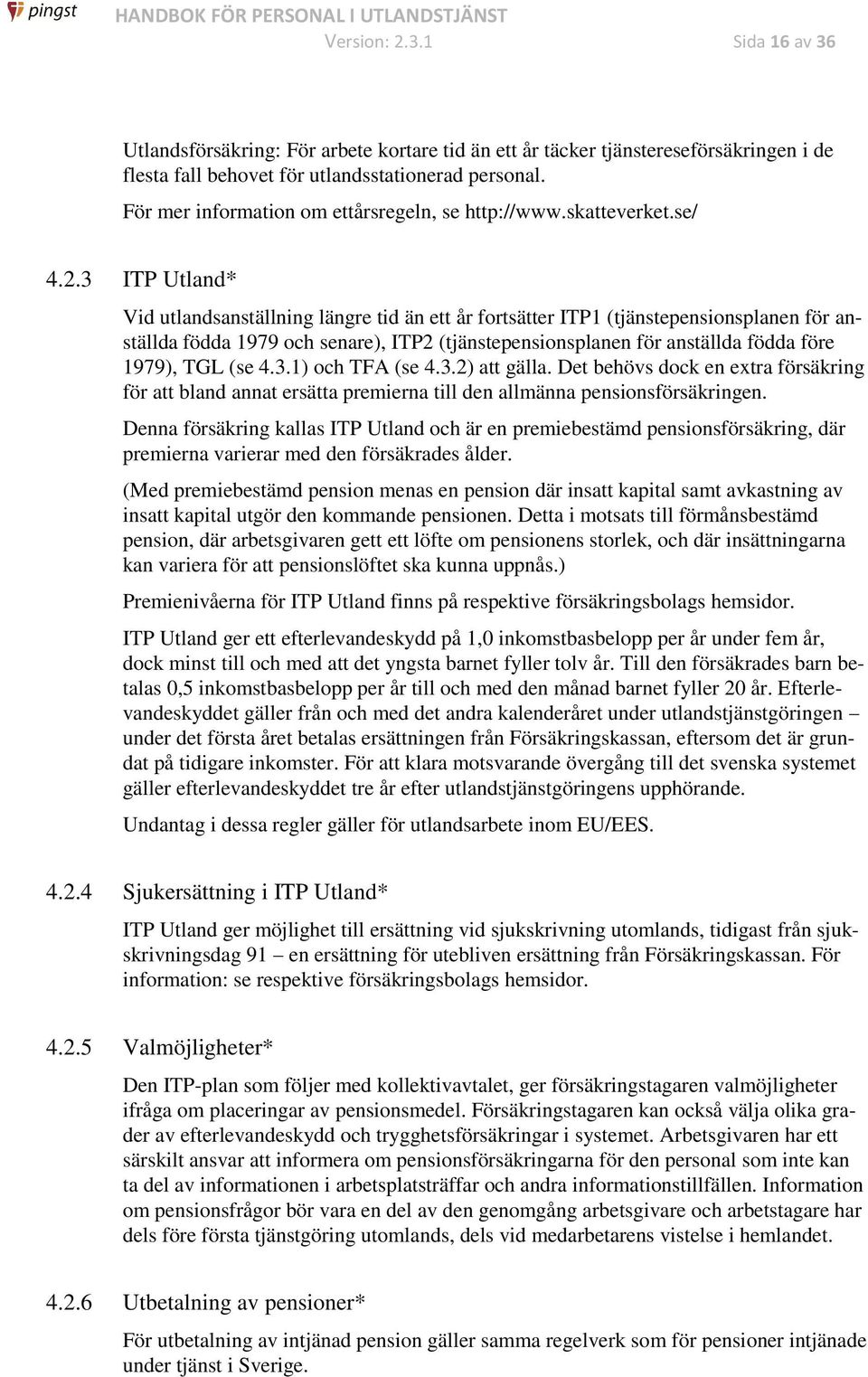 3 ITP Utland* Vid utlandsanställning längre tid än ett år fortsätter ITP1 (tjänstepensionsplanen för anställda födda 1979 och senare), ITP2 (tjänstepensionsplanen för anställda födda före 1979), TGL