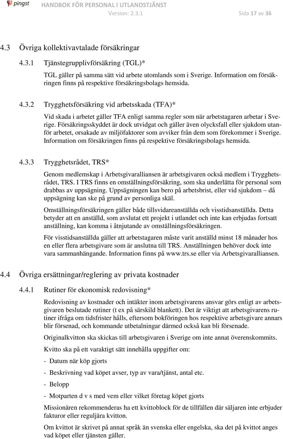 2 Trygghetsförsäkring vid arbetsskada (TFA)* Vid skada i arbetet gäller TFA enligt samma regler som när arbetstagaren arbetar i Sverige.