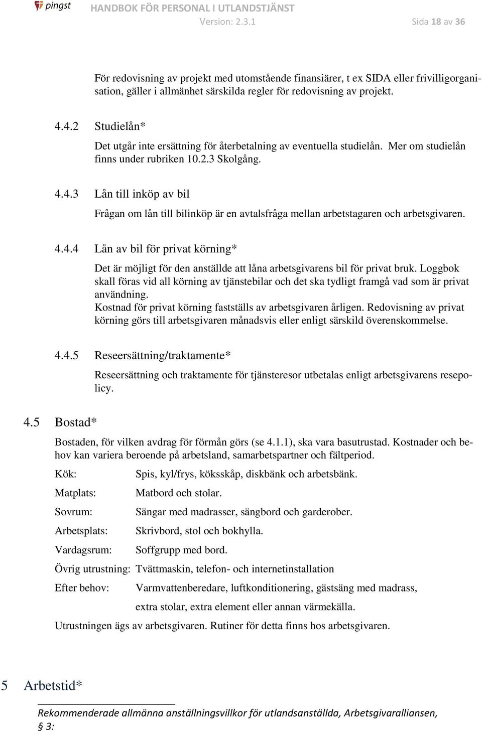 4.4.4 Lån av bil för privat körning* Det är möjligt för den anställde att låna arbetsgivarens bil för privat bruk.