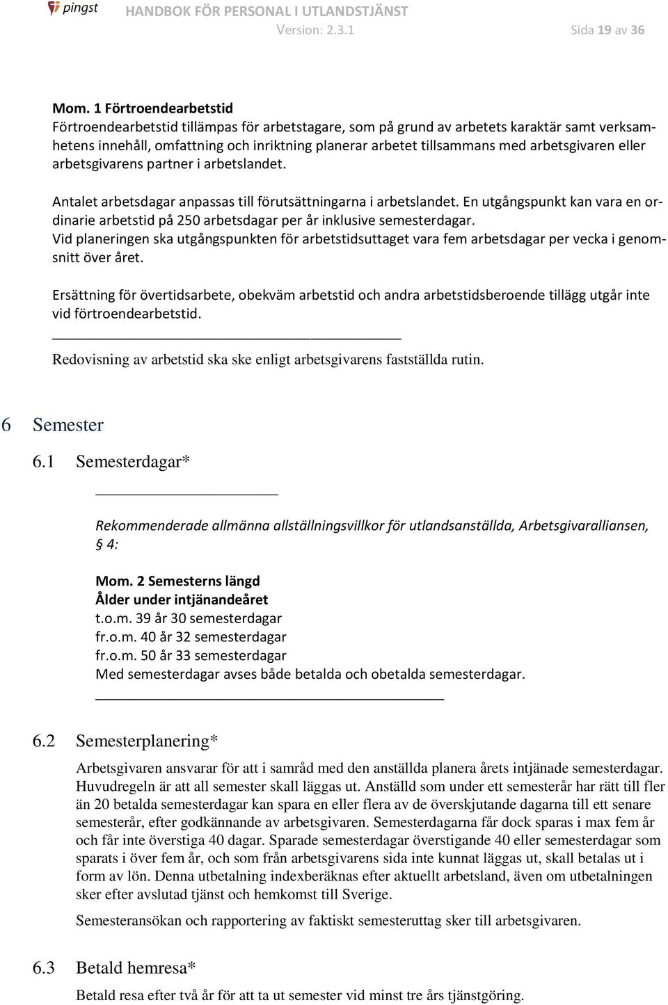 arbetsgivaren eller arbetsgivarens partner i arbetslandet. Antalet arbetsdagar anpassas till förutsättningarna i arbetslandet.