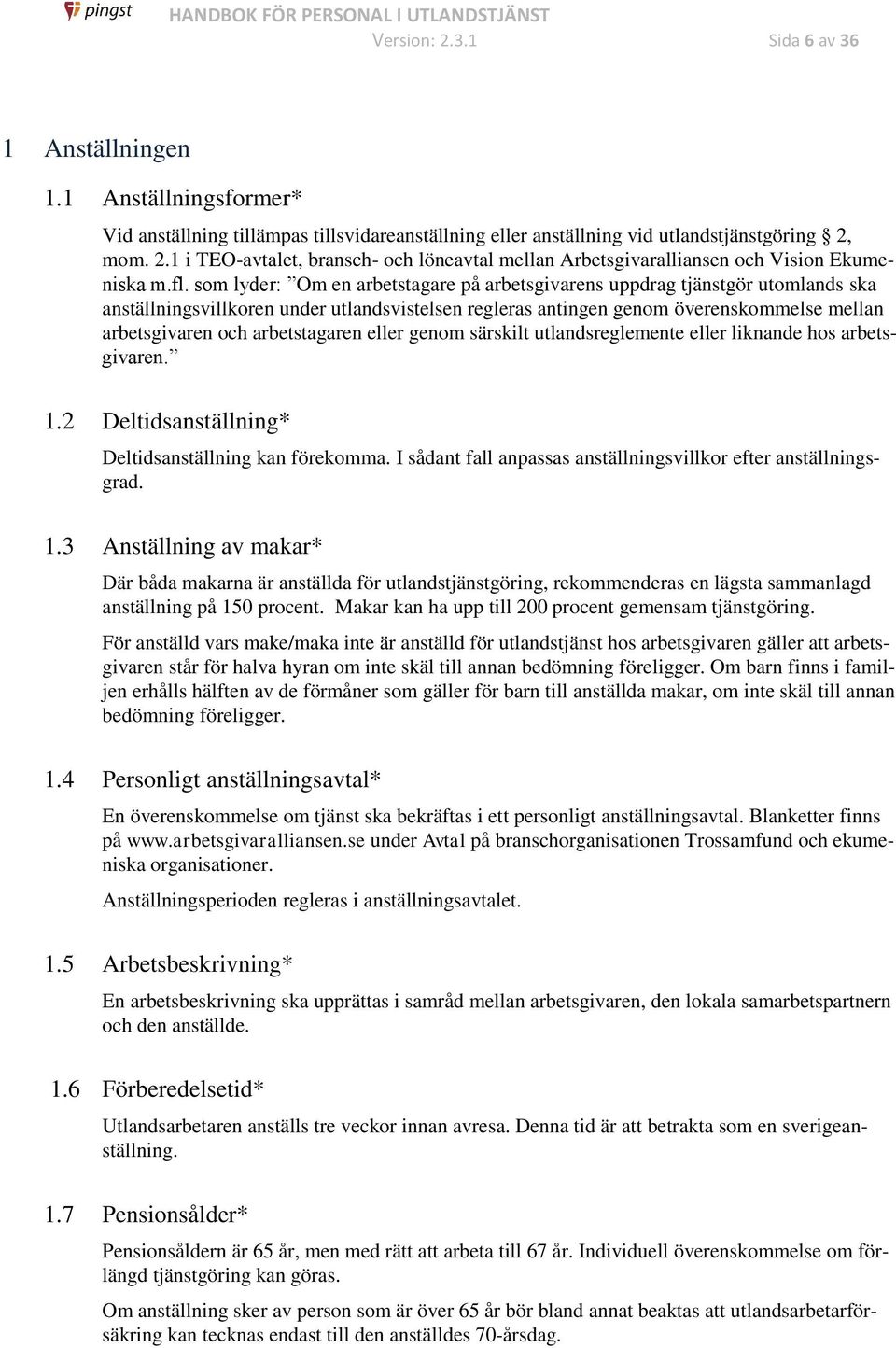 arbetstagaren eller genom särskilt utlandsreglemente eller liknande hos arbetsgivaren. 1.2 Deltidsanställning* Deltidsanställning kan förekomma.