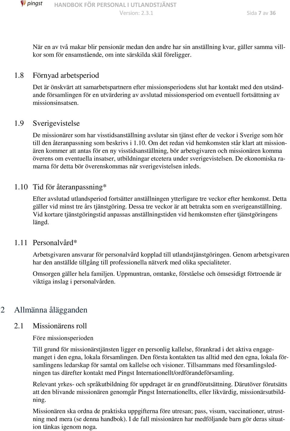 fortsättning av missionsinsatsen. 1.9 Sverigevistelse De missionärer som har visstidsanställning avslutar sin tjänst efter de veckor i Sverige som hör till den återanpassning som beskrivs i 1.10.