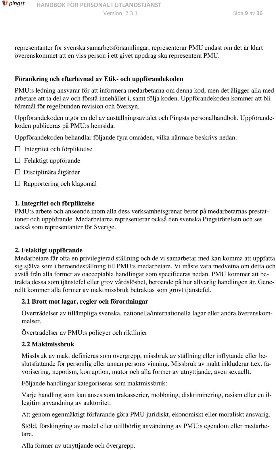 samt följa koden. Uppförandekoden kommer att bli föremål för regelbunden revision och översyn. Uppförandekoden utgör en del av anställningsavtalet och Pingsts personalhandbok.