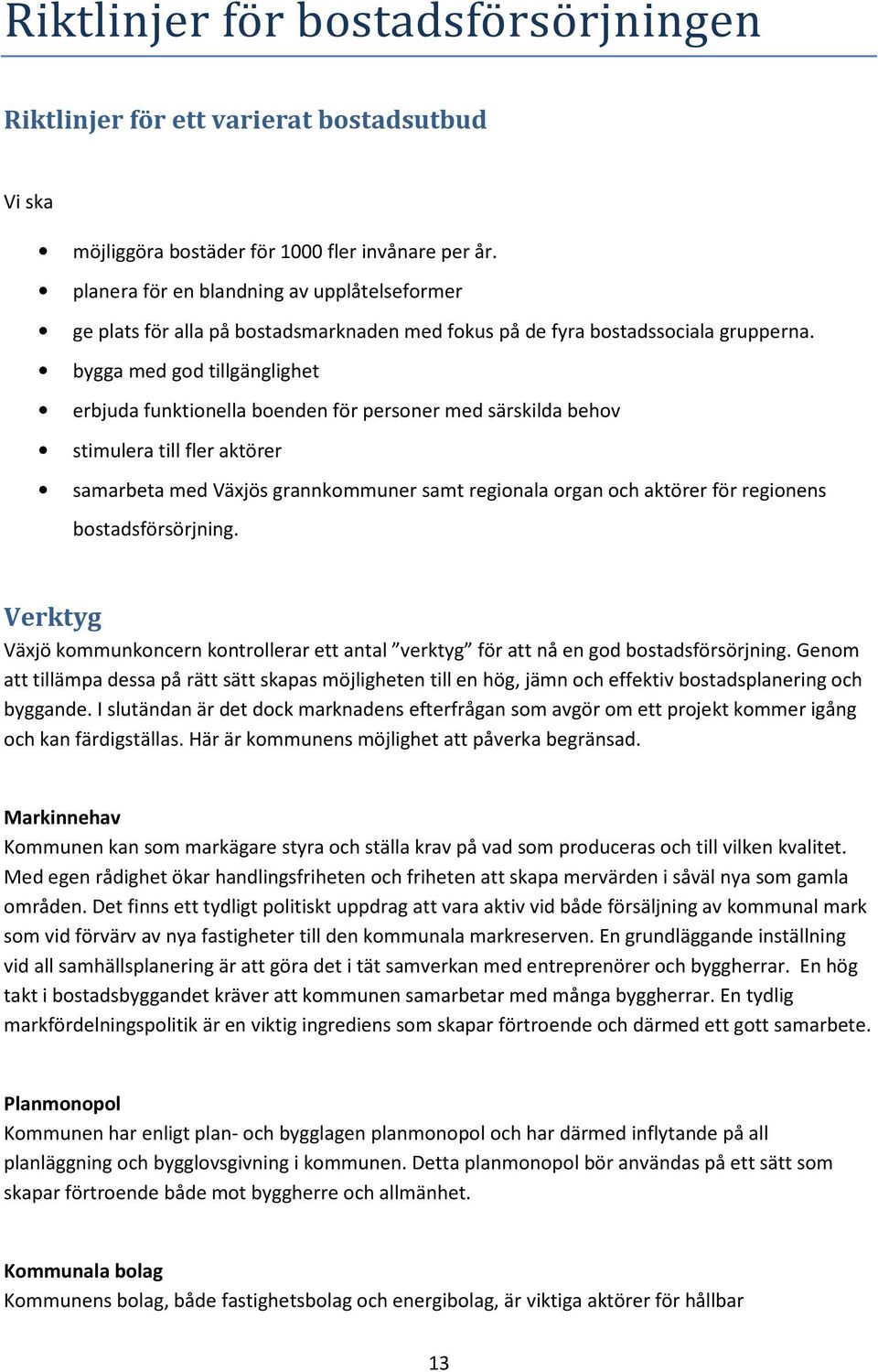 bygga med god tillgänglighet erbjuda funktionella boenden för personer med särskilda behov stimulera till fler aktörer samarbeta med Växjös grannkommuner samt regionala organ och aktörer för