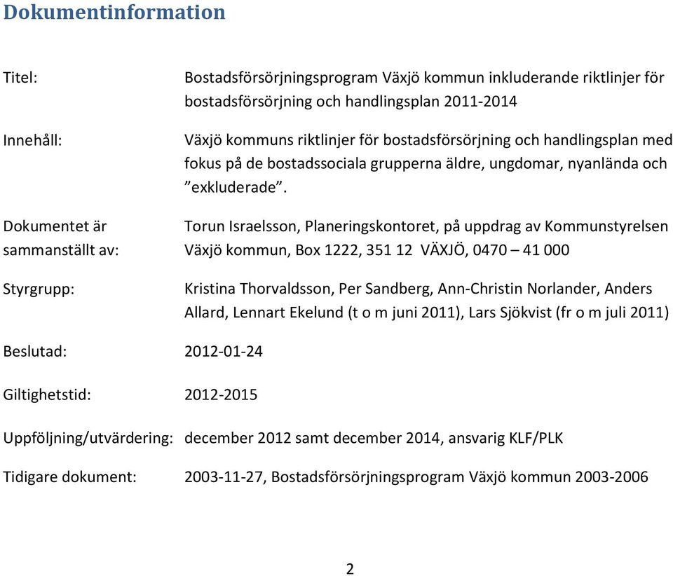 Torun Israelsson, Planeringskontoret, på uppdrag av Kommunstyrelsen Växjö kommun, Box 1222, 351 12 VÄXJÖ, 0470 41 000 Kristina Thorvaldsson, Per Sandberg, Ann-Christin Norlander, Anders Allard,