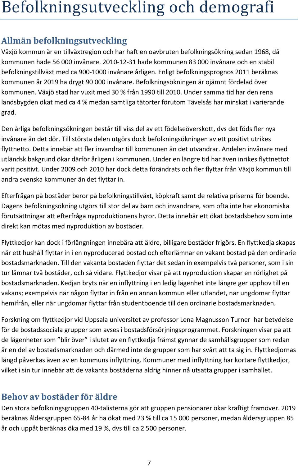 Befolkningsökningen är ojämnt fördelad över kommunen. Växjö stad har vuxit med 30 % från 1990 till 2010.