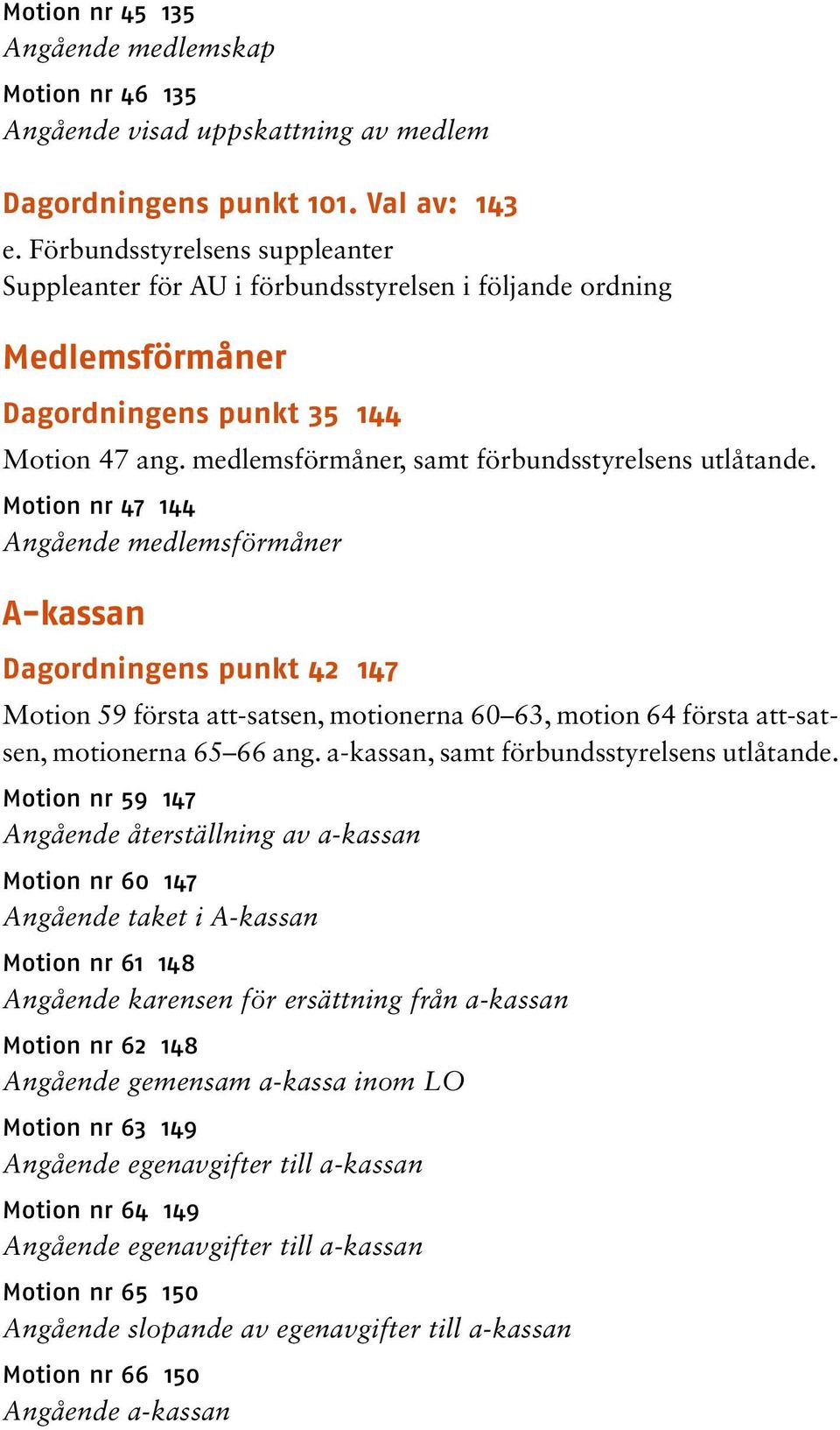 Motion nr 47 144 Angående medlemsförmåner A-kassan Dagordningens punkt 42 147 Motion 59 första att-satsen, motionerna 60 63, motion 64 första att-satsen, motionerna 65 66 ang.