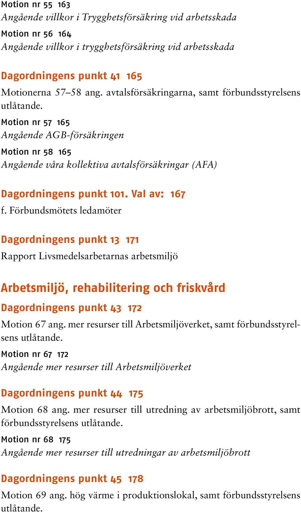 Val av: 167 f. Förbundsmötets ledamöter Dagordningens punkt 13 171 Rapport Livsmedelsarbetarnas arbetsmiljö Arbetsmiljö, rehabilitering och friskvård Dagordningens punkt 43 172 Motion 67 ang.