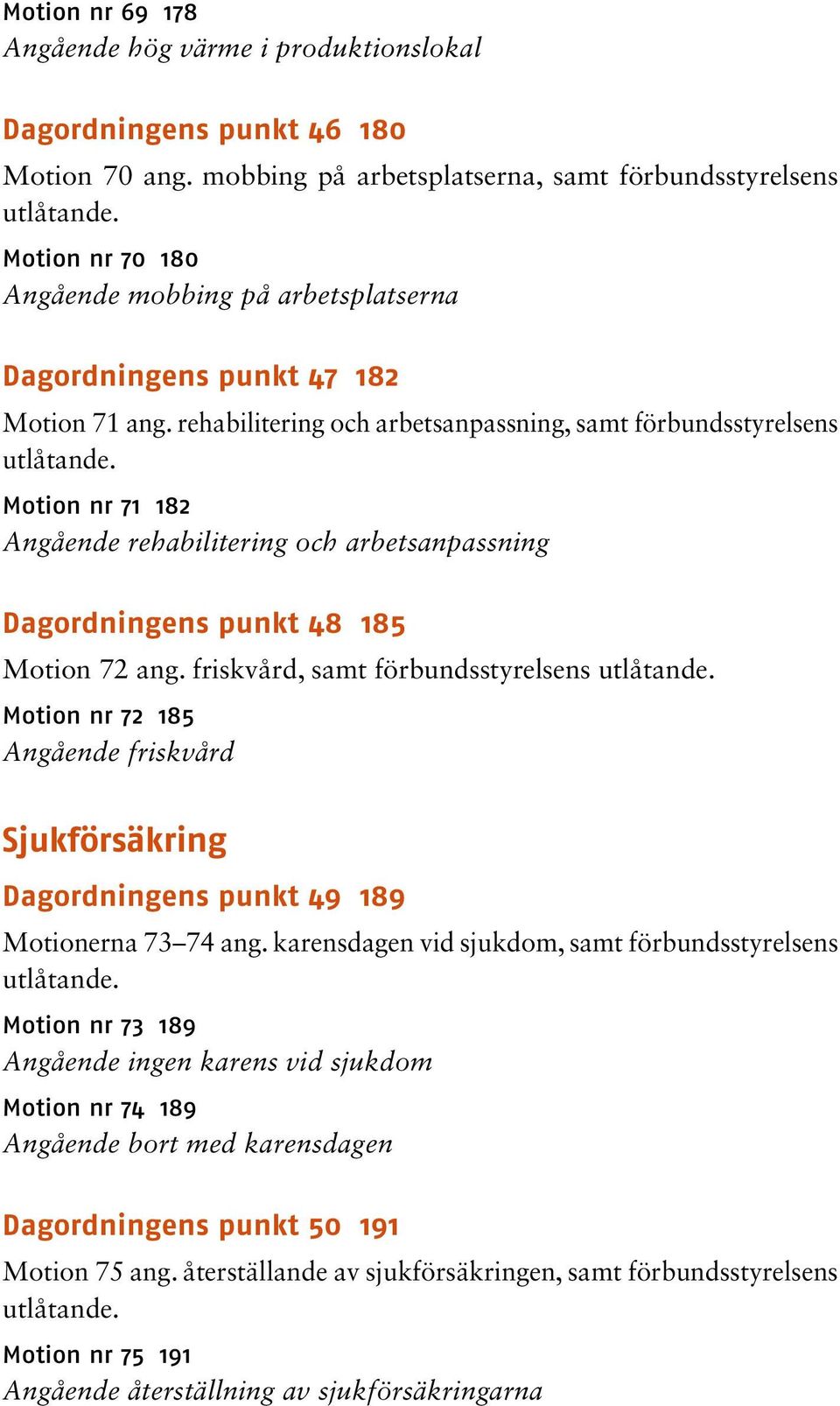 Motion nr 71 182 Angående rehabilitering och arbetsanpassning Dagordningens punkt 48 185 Motion 72 ang. friskvård, samt förbundsstyrelsens utlåtande.