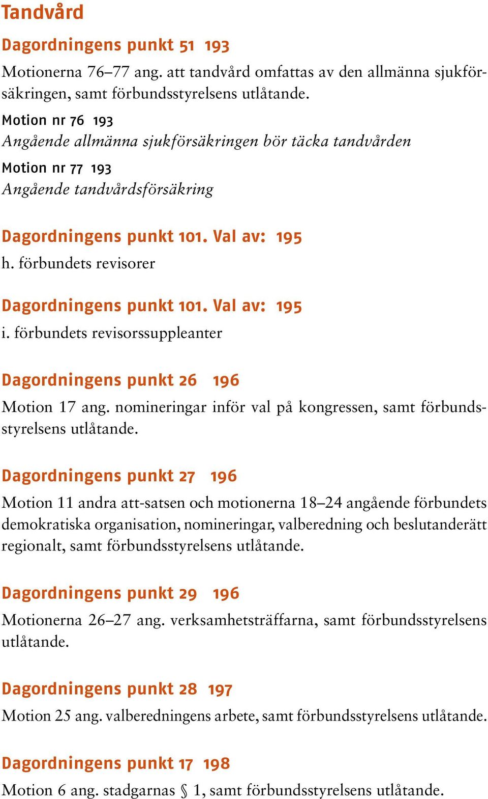 förbundets revisorer Dagordningens punkt 101. Val av: 195 i. förbundets revisorssuppleanter Dagordningens punkt 26 196 Motion 17 ang.