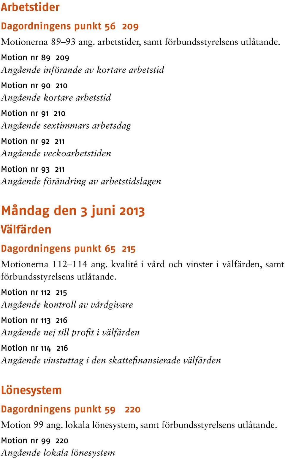 nr 93 211 Angående förändring av arbetstidslagen Måndag den 3 juni 2013 Välfärden Dagordningens punkt 65 215 Motionerna 112 114 ang.