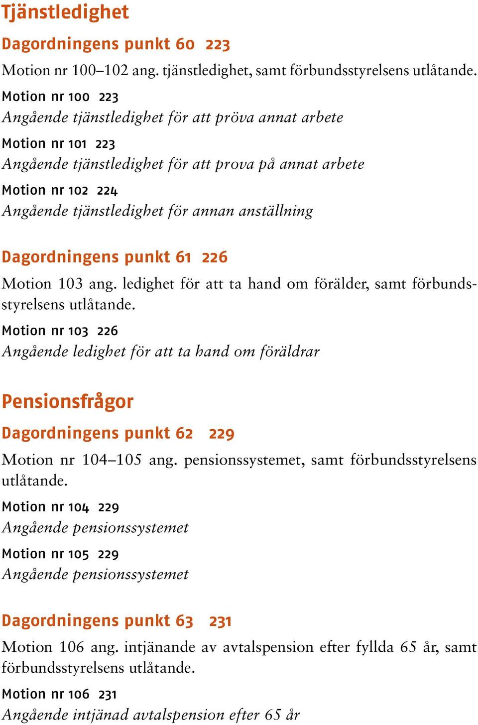 anställning Dagordningens punkt 61 226 Motion 103 ang. ledighet för att ta hand om förälder, samt förbundsstyrelsens utlåtande.