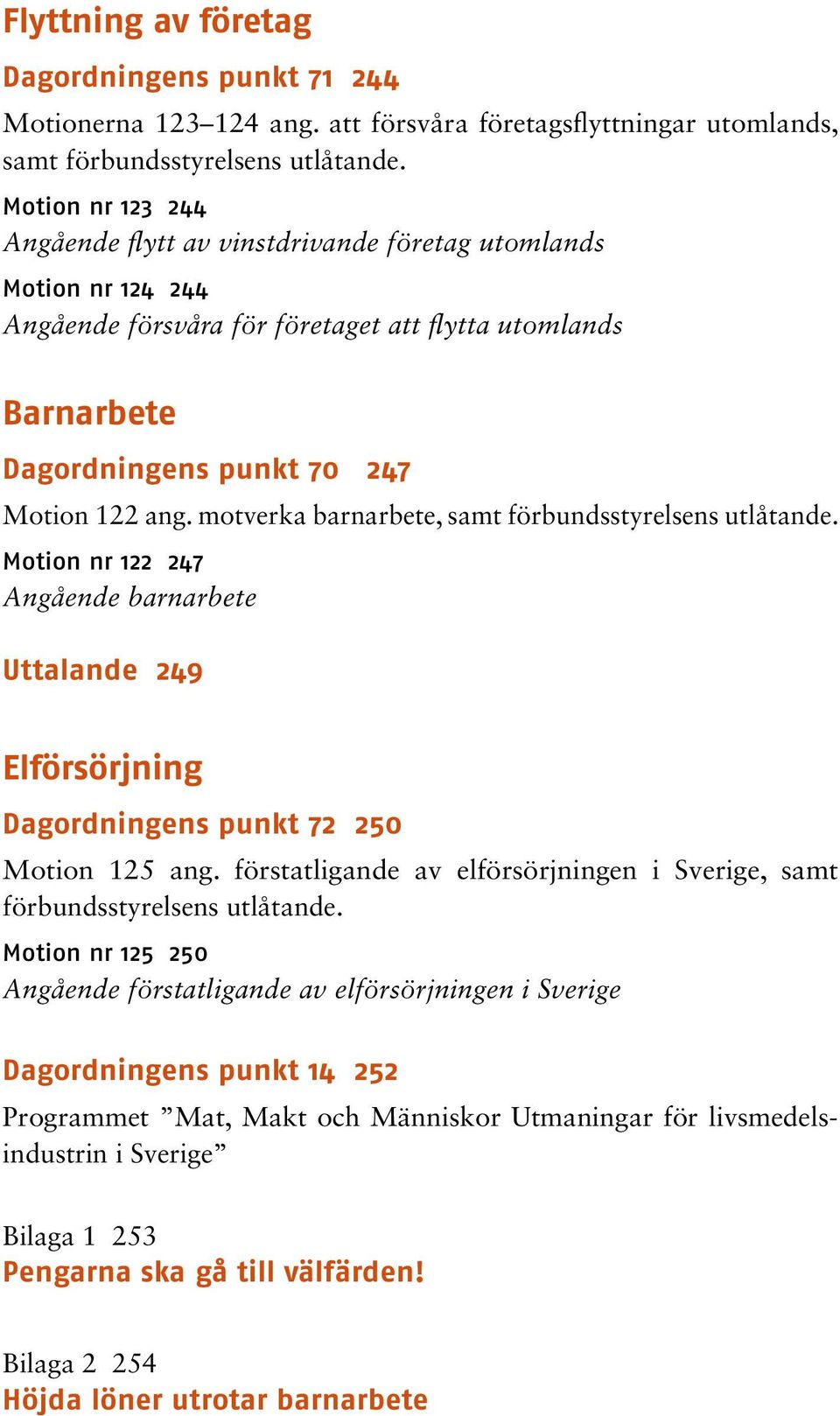 motverka barnarbete, samt förbundsstyrelsens utlåtande. Motion nr 122 247 Angående barnarbete Uttalande 249 Elförsörjning Dagordningens punkt 72 250 Motion 125 ang.