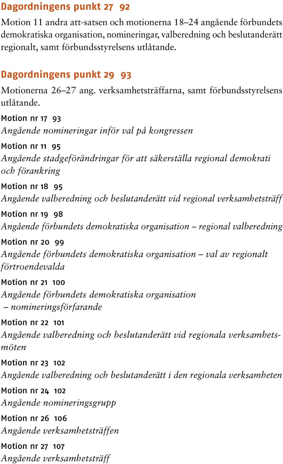 Motion nr 17 93 Angående nomineringar inför val på kongressen Motion nr 11 95 Angående stadgeförändringar för att säkerställa regional demokrati och förankring Motion nr 18 95 Angående valberedning