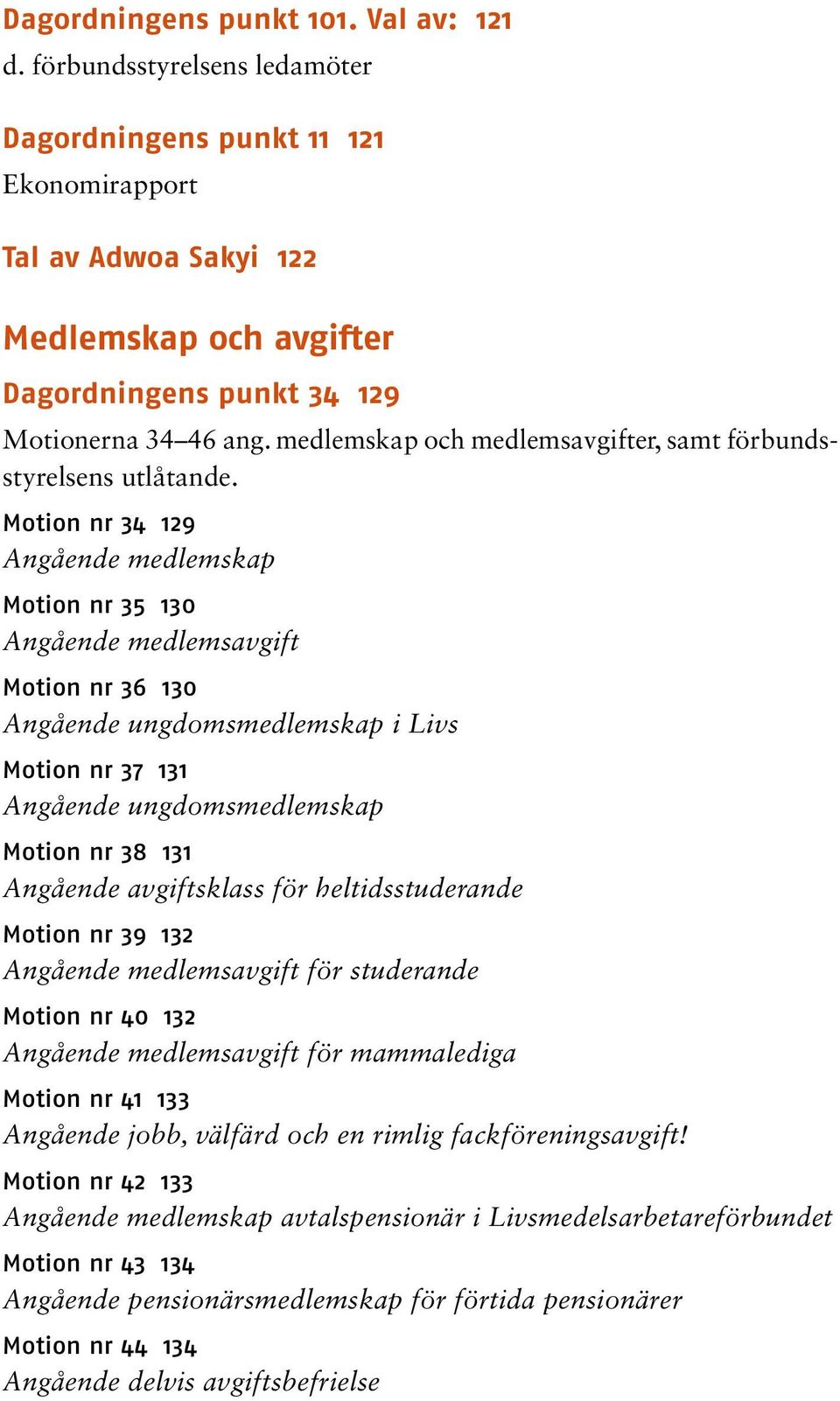 medlemskap och medlemsavgifter, samt förbundsstyrelsens utlåtande.