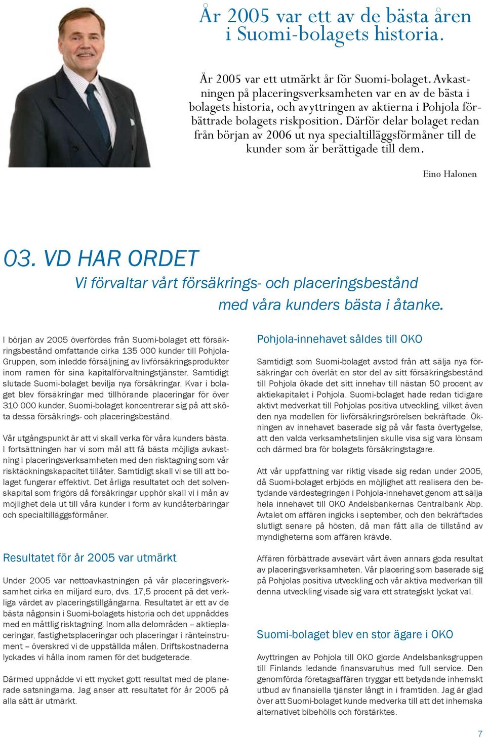 Därför delar bolaget redan från början av 2006 ut nya specialtilläggsförmåner till de kunder som är berättigade till dem. Eino Halonen 03.