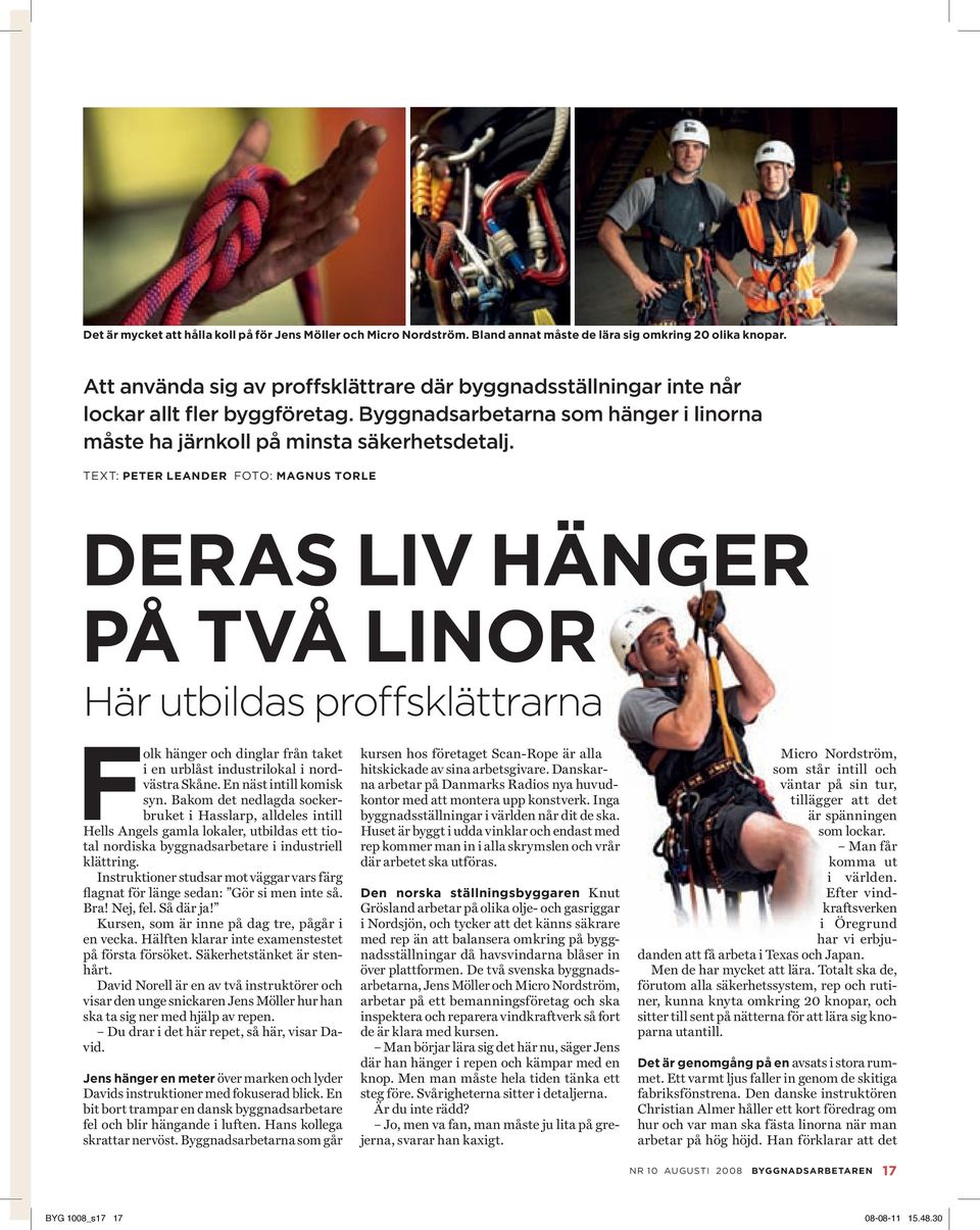 Text: Peter Leander Foto: Magnus Torle Deras liv hänger på två linor Här utbildas proffsklättrarna Folk hänger och dinglar från taket i en urblåst industrilokal i nordvästra Skåne.