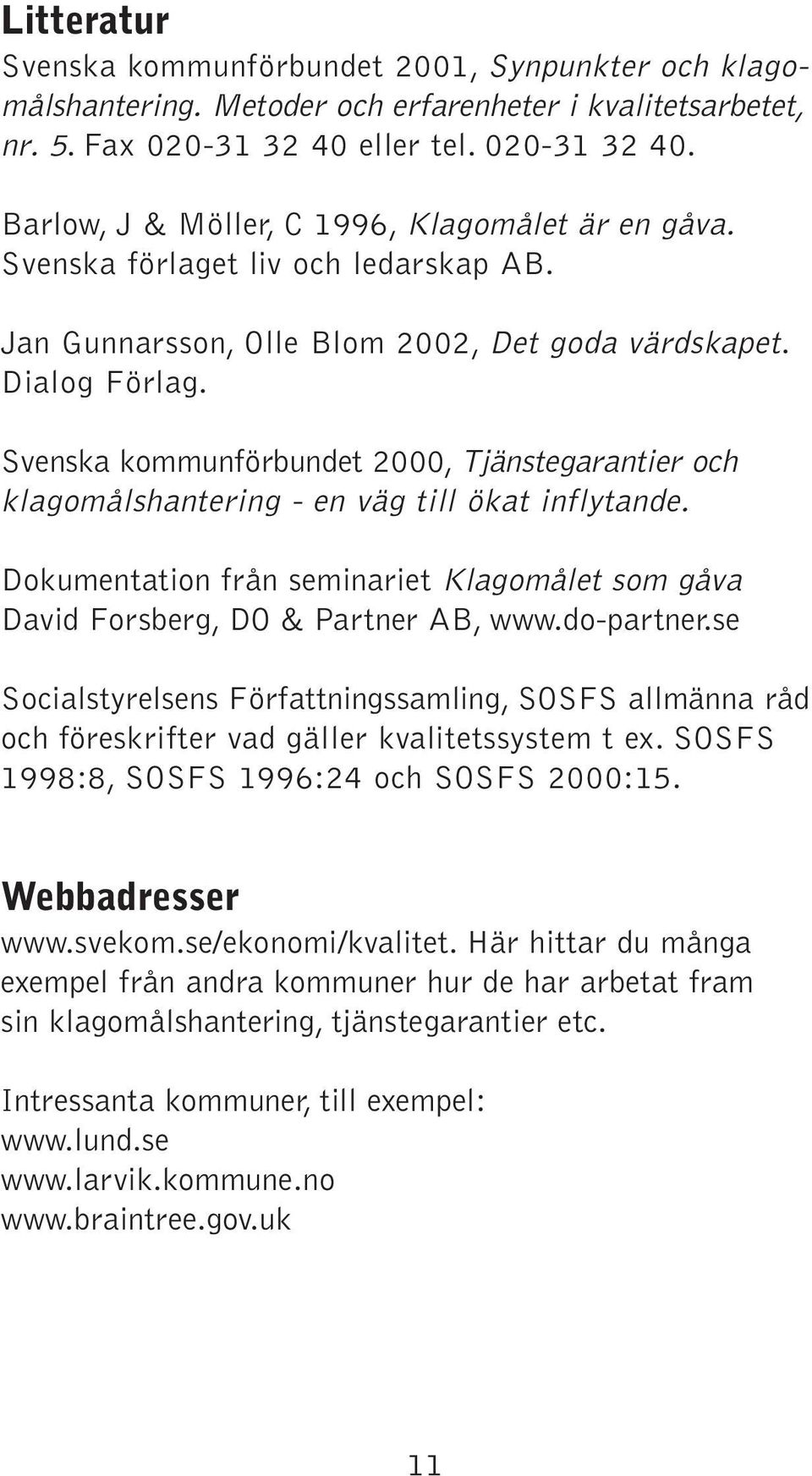 Svenska kommunförbundet 2000, Tjänstegarantier och klagomålshantering - en väg till ökat inflytande. Dokumentation från seminariet Klagomålet som gåva David Forsberg, DO & Partner AB, www.do-partner.