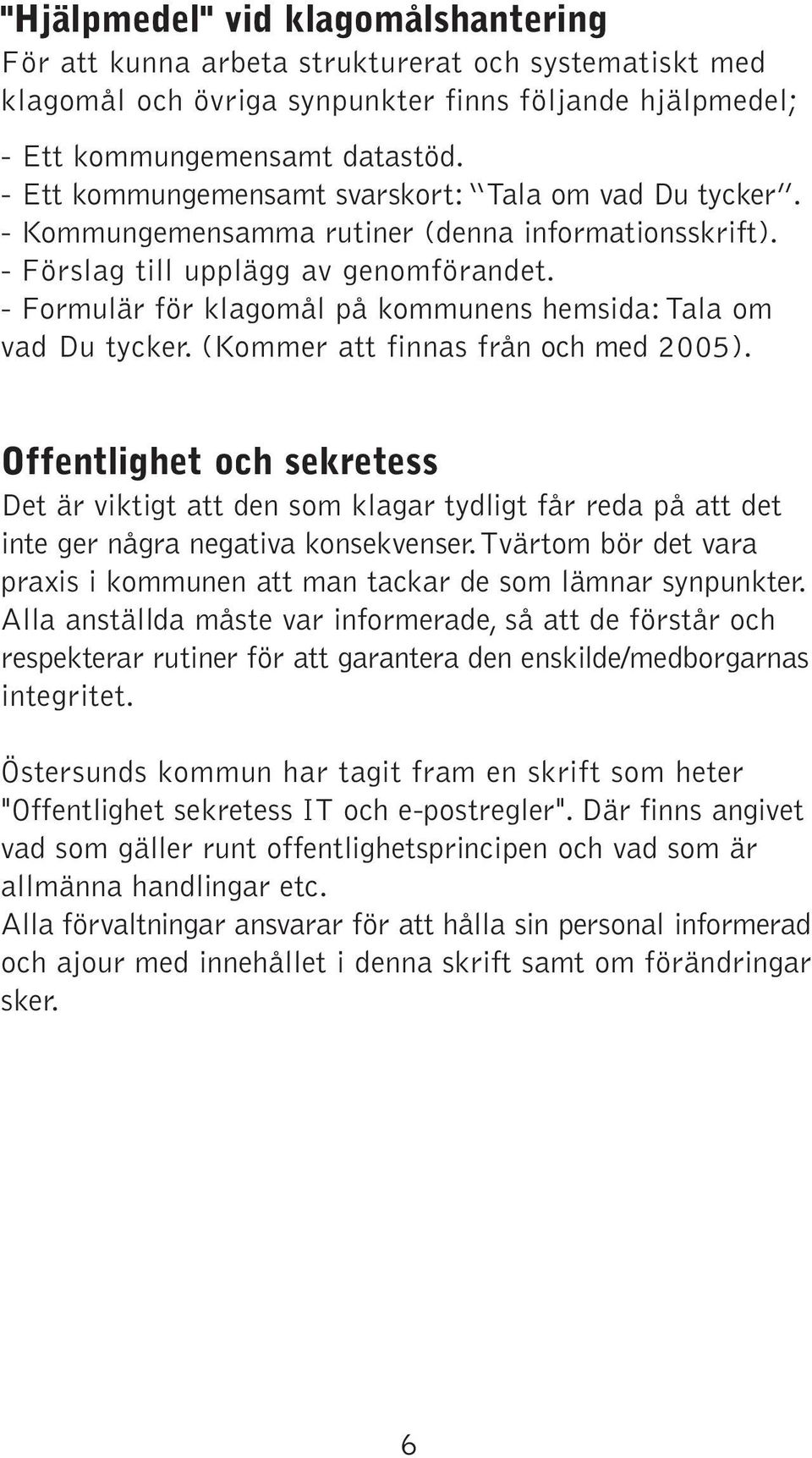 - Formulär för klagomål på kommunens hemsida: Tala om vad Du tycker. (Kommer att finnas från och med 2005).