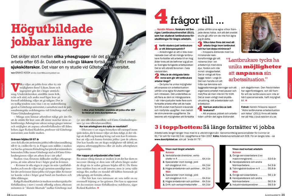 Läkare, lärare och ingenjörer gör det i högre utsträckning. Undersköterskor, anställda inom kök, tvätt och städ, och andra med lägre krav på formell utbildning, väljer att gå tidigare.