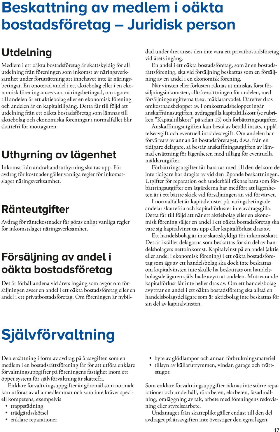 En onoterad andel i ett aktiebolag eller i en ekonomisk förening anses vara närings be tingad, om ägaren till andelen är ett aktie bolag eller en ekonomisk förening och andelen är en kapitaltillgång.