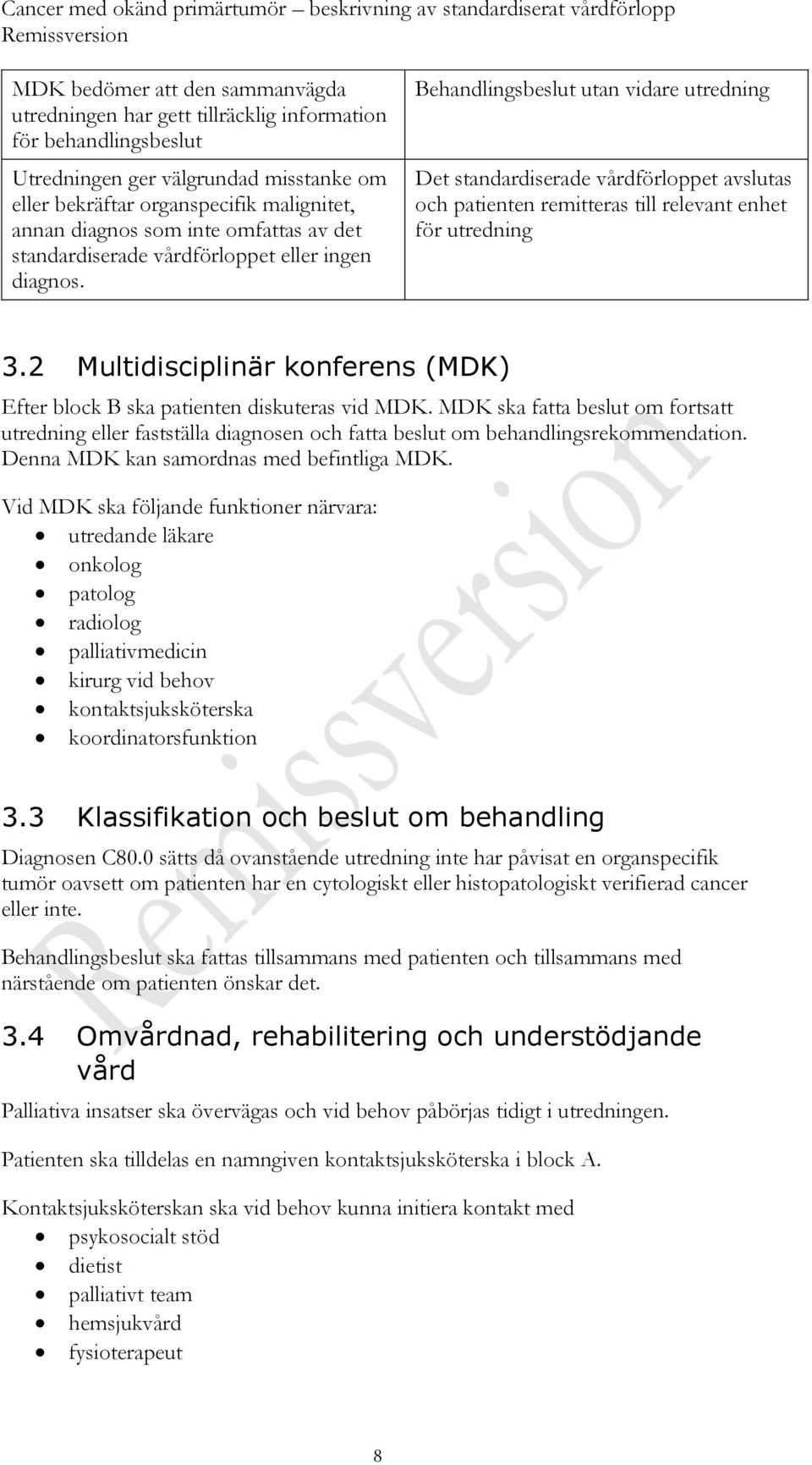 Behandlingsbeslut utan vidare utredning Det standardiserade vårdförloppet avslutas och patienten remitteras till relevant enhet för utredning 3.