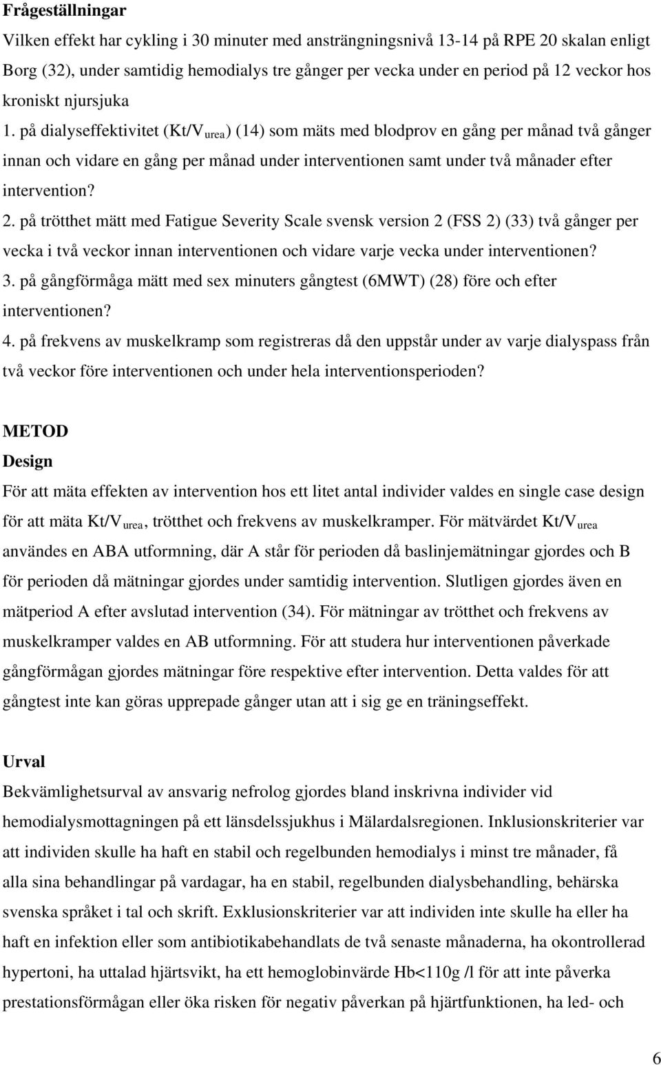 på dialyseffektivitet (Kt/V urea ) (14) som mäts med blodprov en gång per månad två gånger innan och vidare en gång per månad under interventionen samt under två månader efter intervention? 2.