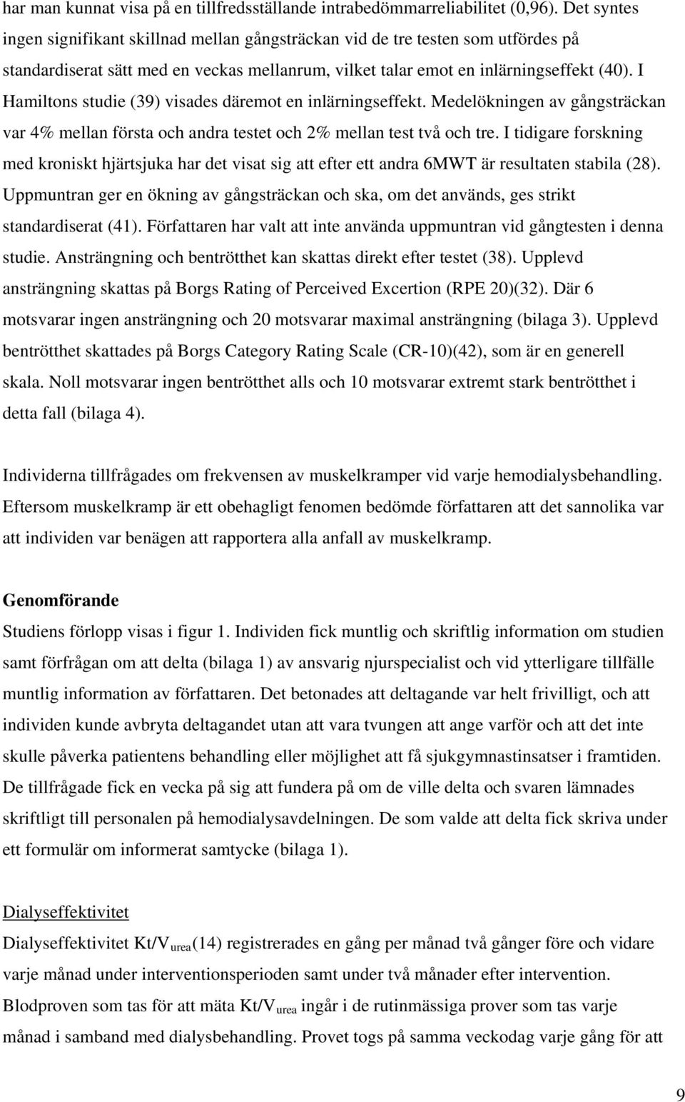 I Hamiltons studie (39) visades däremot en inlärningseffekt. Medelökningen av gångsträckan var 4% mellan första och andra testet och 2% mellan test två och tre.