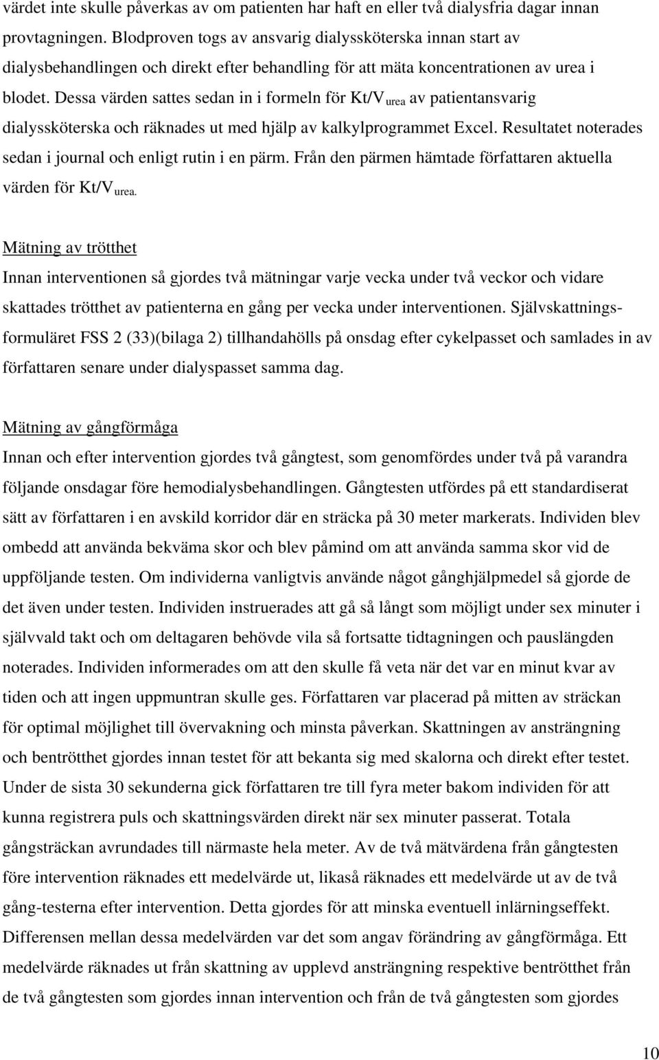 Dessa värden sattes sedan in i formeln för Kt/Vurea av patientansvarig dialyssköterska och räknades ut med hjälp av kalkylprogrammet Excel.