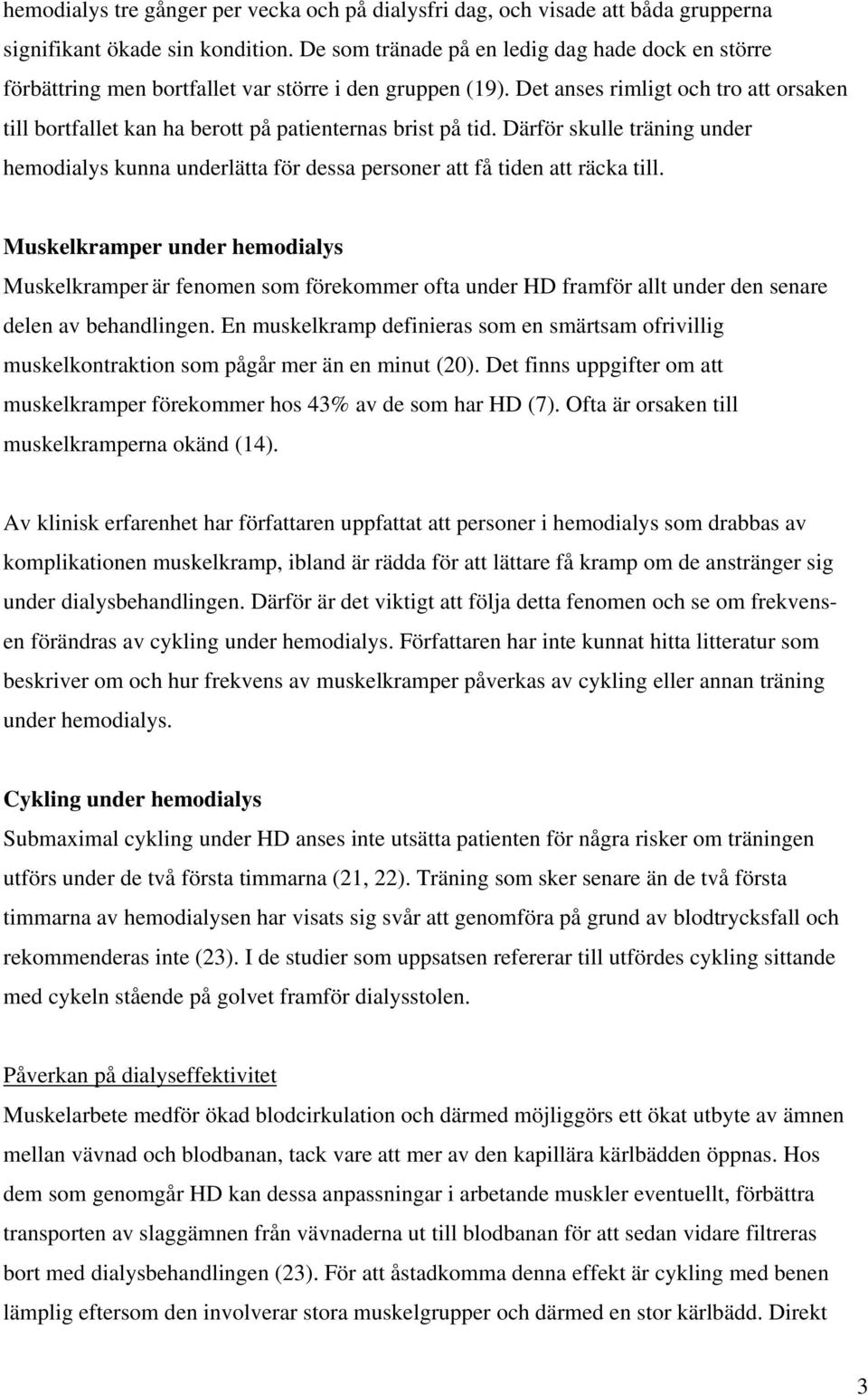 Det anses rimligt och tro att orsaken till bortfallet kan ha berott på patienternas brist på tid.