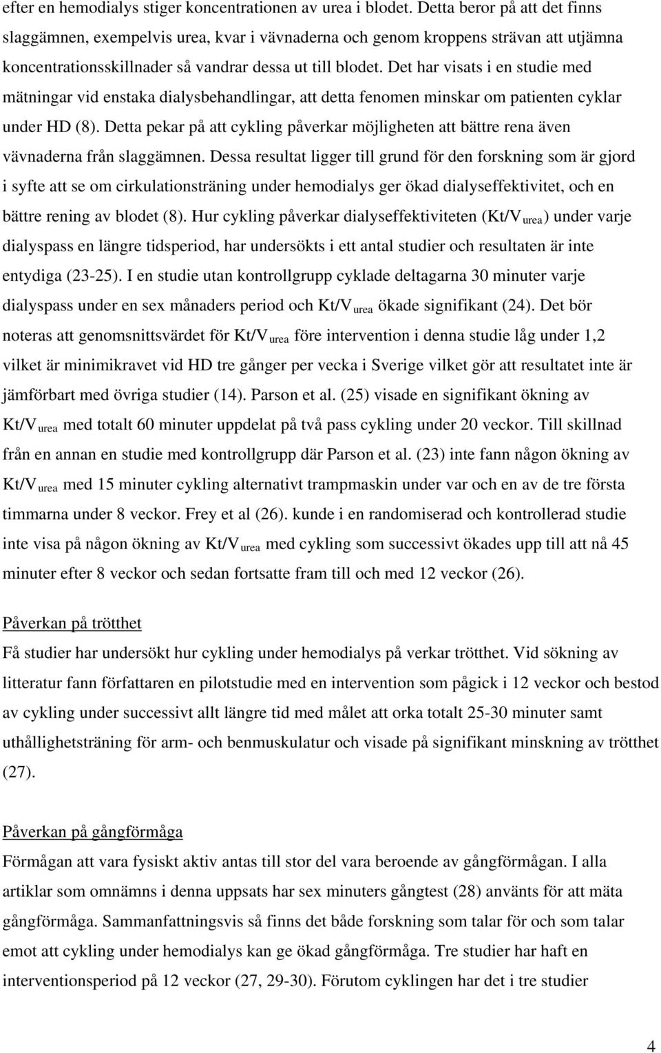 Det har visats i en studie med mätningar vid enstaka dialysbehandlingar, att detta fenomen minskar om patienten cyklar under HD (8).