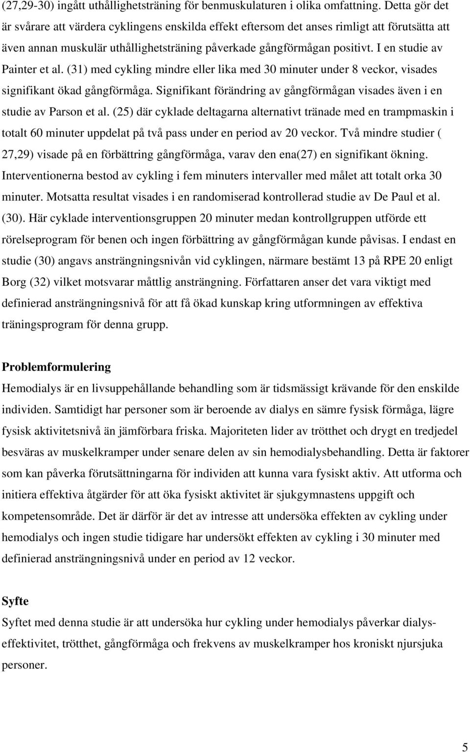 I en studie av Painter et al. (31) med cykling mindre eller lika med 30 minuter under 8 veckor, visades signifikant ökad gångförmåga.