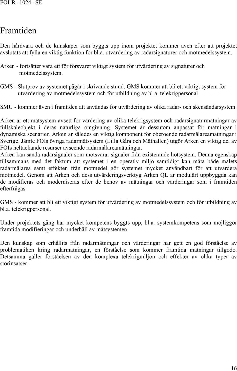 GMS kommer att bli ett viktigt system för utvärdering av motmedelssystem och för utbildning av bl.a. telekrigpersonal.