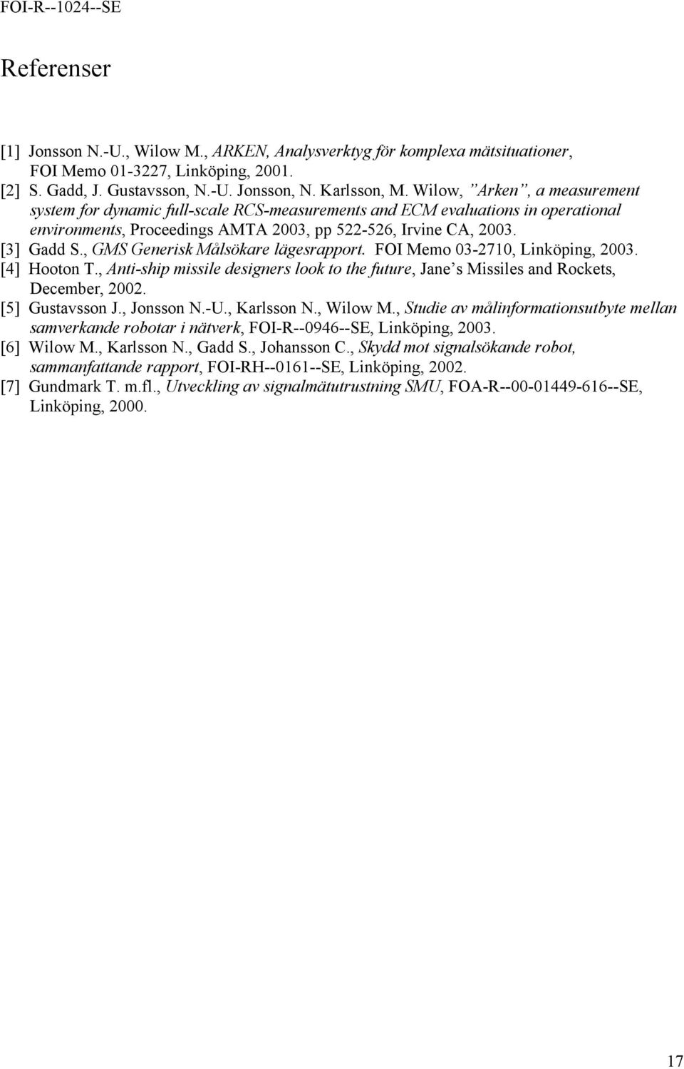 , GMS Generisk Målsökare lägesrapport. FOI Memo 03-2710, Linköping, 2003. [4] Hooton T., Anti-ship missile designers look to the future, Jane s Missiles and Rockets, December, 2002. [5] Gustavsson J.