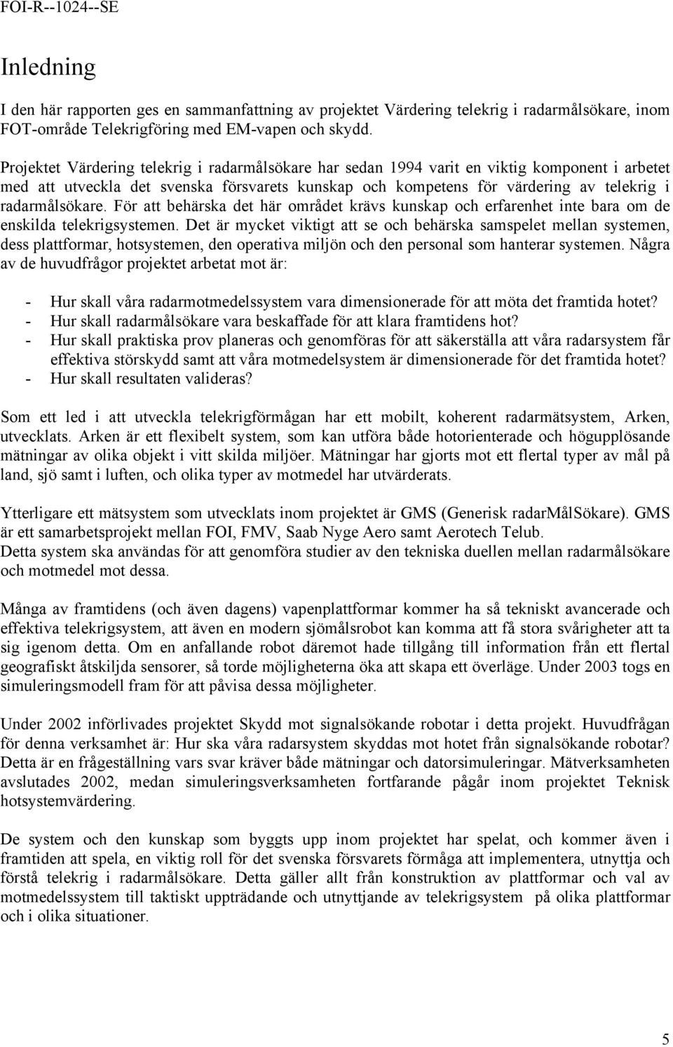 radarmålsökare. För att behärska det här området krävs kunskap och erfarenhet inte bara om de enskilda telekrigsystemen.