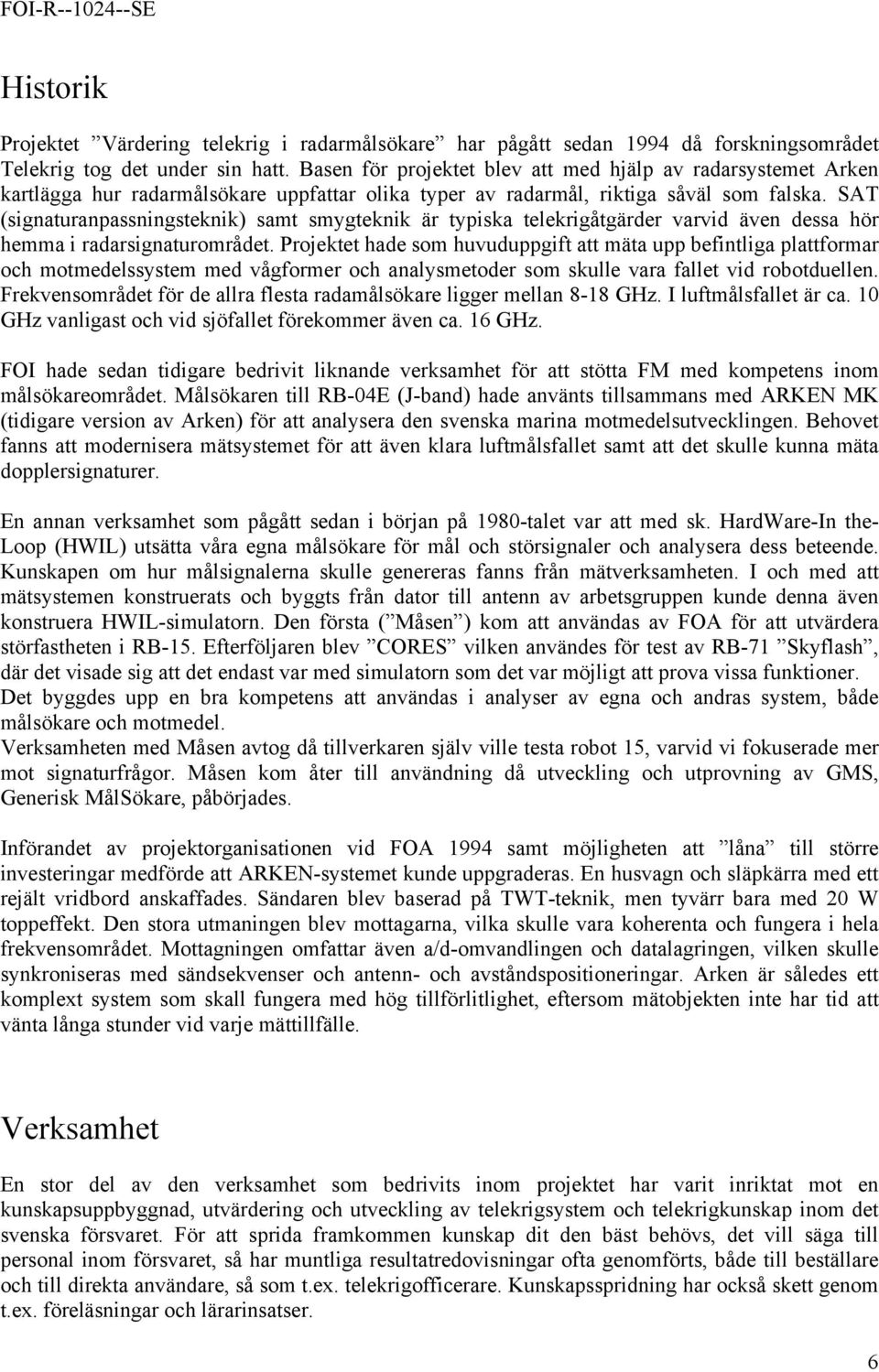 SAT (signaturanpassningsteknik) samt smygteknik är typiska telekrigåtgärder varvid även dessa hör hemma i radarsignaturområdet.